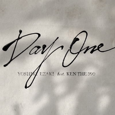 Day One feat. KEN THE 390” by YOSHIKI EZAKI - トラック・歌詞