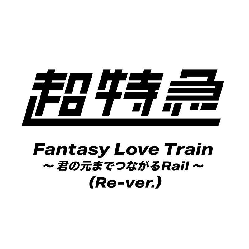Fantasy Love Train ~君の元までつながるRail~ (Re-ver.)” by 超特急