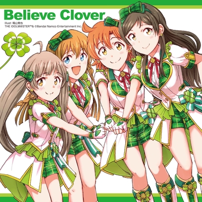 Believe Clover” by Clover/矢吹可奈 (CV.木戸衣吹)/北沢志保 (CV.雨宮