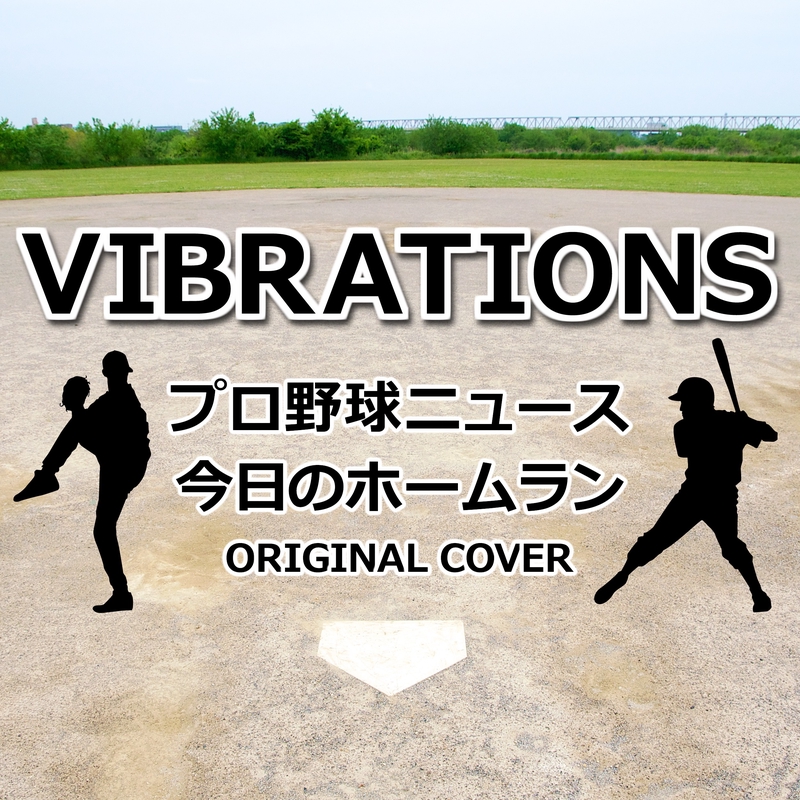 プロ野球ニュース 今日のホームラン VIBRATIONS ORIGINAL COVER” by NIYARI計画 - トラック・歌詞情報 | AWA